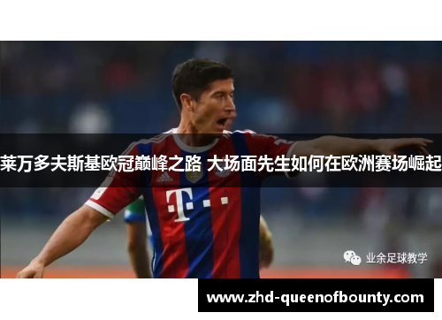 莱万多夫斯基欧冠巅峰之路 大场面先生如何在欧洲赛场崛起 莱万多夫斯基欧冠巅峰之路 大场面先生如何在欧洲赛场崛起