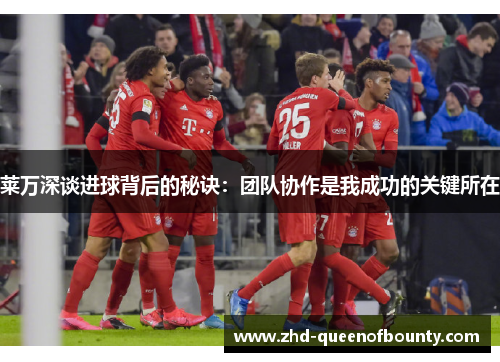 莱万深谈进球背后的秘诀:团队协作是我成功的关键所在 莱万深谈进球背后的秘诀:团队协作是我成功的关键所在