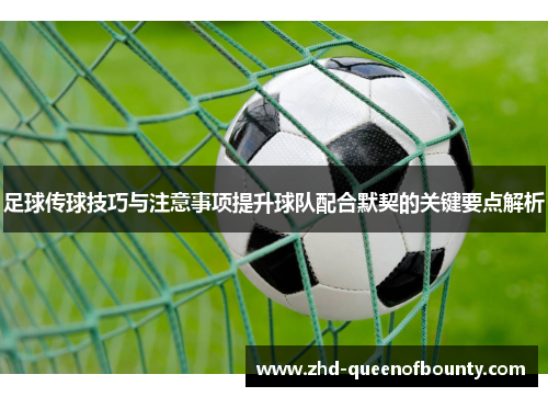 足球传球技巧与注意事项提升球队配合默契的关键要点解析 足球传球技巧与注意事项提升球队配合默契的关键要点解析
