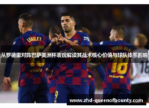 从罗德里对阵巴萨美洲杯表现解读其战术核心价值与球队体系影响 从罗德里对阵巴萨美洲杯表现解读其战术核心价值与球队体系影响