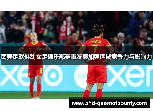 南美足联推动女足俱乐部赛事发展加强区域竞争力与影响力