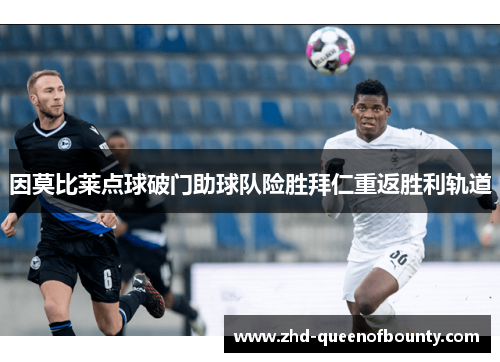 因莫比莱点球破门助球队险胜拜仁重返胜利轨道 因莫比莱点球破门助球队险胜拜仁重返胜利轨道