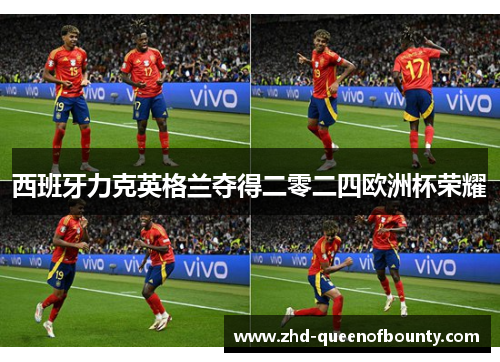 西班牙力克英格兰夺得二零二四欧洲杯荣耀
