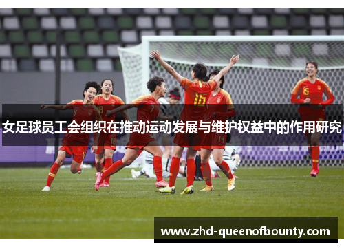 女足球员工会组织在推动运动发展与维护权益中的作用研究 女足球员工会组织在推动运动发展与维护权益中的作用研究